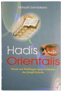 Hadis dimata Orientalis :Telaah atas Pandangan Ignaz Goldziher dan Joseph Schacht